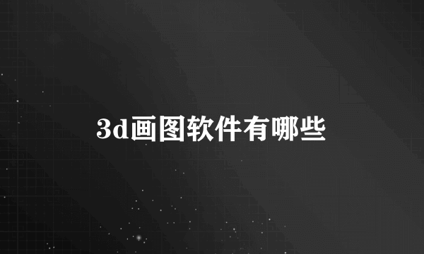 3d画图软件有哪些