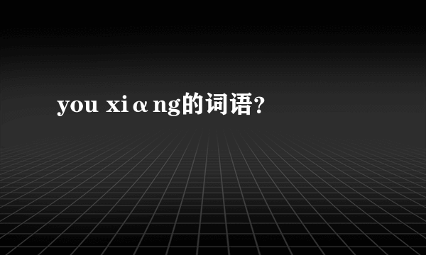 you xiαng的词语？