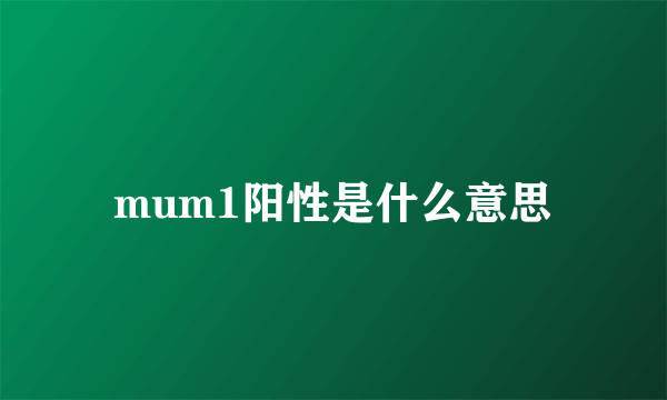 mum1阳性是什么意思