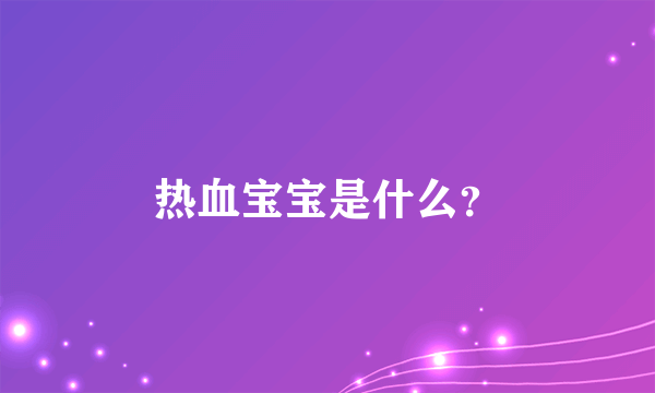 热血宝宝是什么？