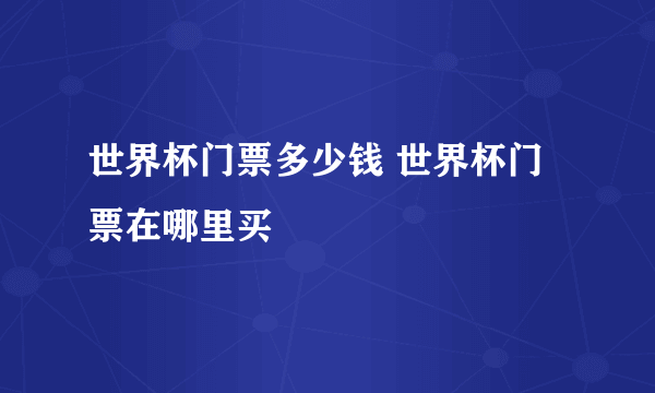 世界杯门票多少钱 世界杯门票在哪里买