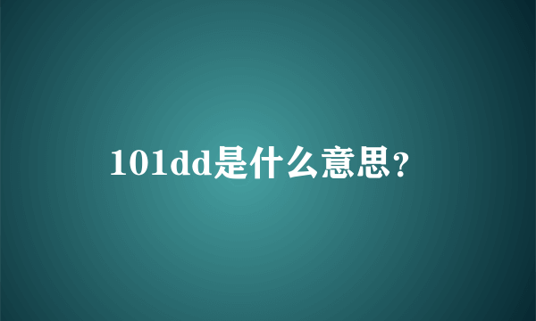 101dd是什么意思？