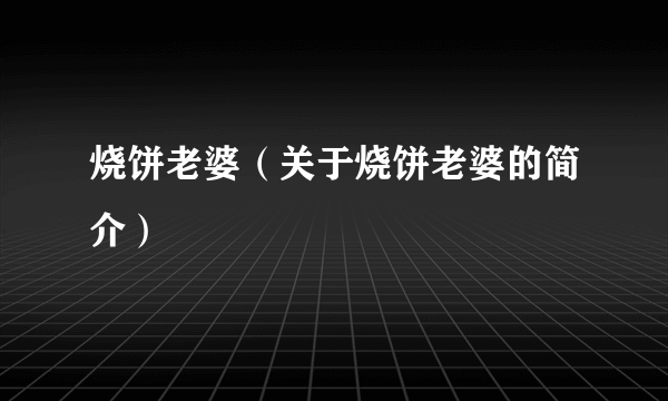 烧饼老婆（关于烧饼老婆的简介）