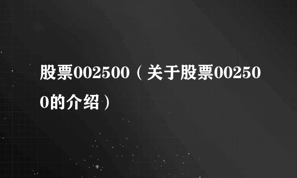 股票002500（关于股票002500的介绍）