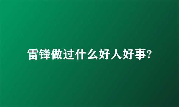 雷锋做过什么好人好事?