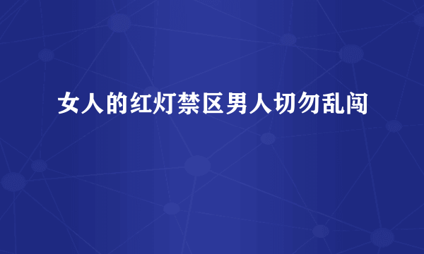 女人的红灯禁区男人切勿乱闯  