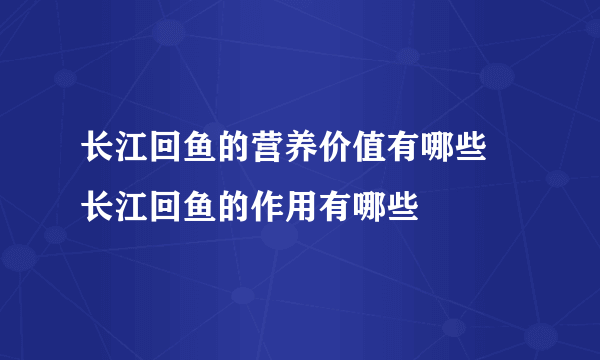 长江回鱼的营养价值有哪些  长江回鱼的作用有哪些