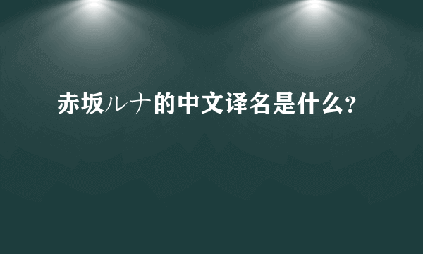 赤坂ルナ的中文译名是什么？