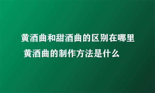 黄酒曲和甜酒曲的区别在哪里 黄酒曲的制作方法是什么