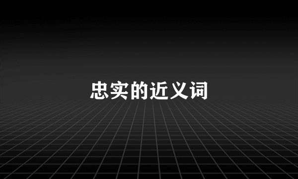 忠实的近义词