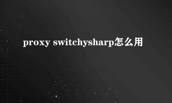 proxy switchysharp怎么用