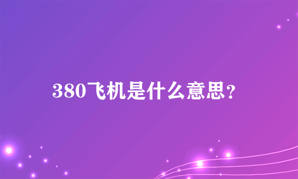 380飞机是什么意思？