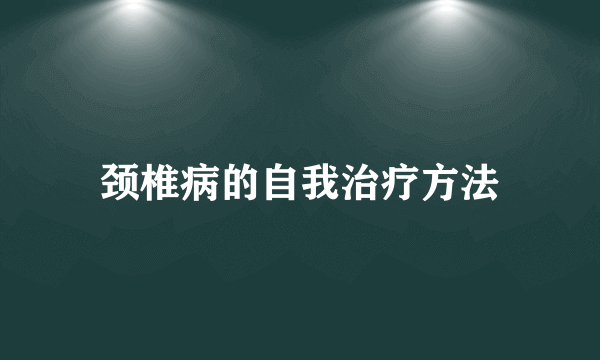 颈椎病的自我治疗方法