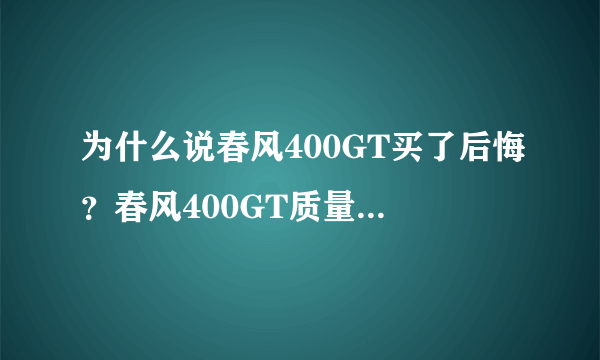 为什么说春风400GT买了后悔？春风400GT质量通病有哪些