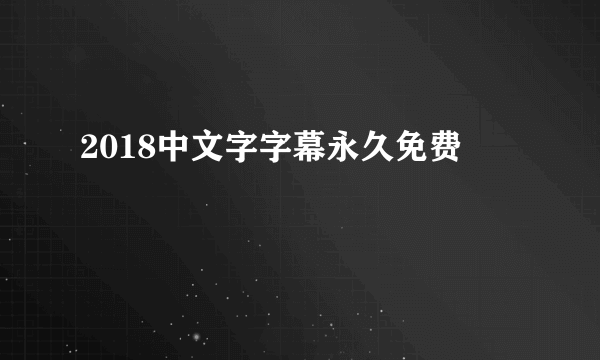 2018中文字字幕永久免费