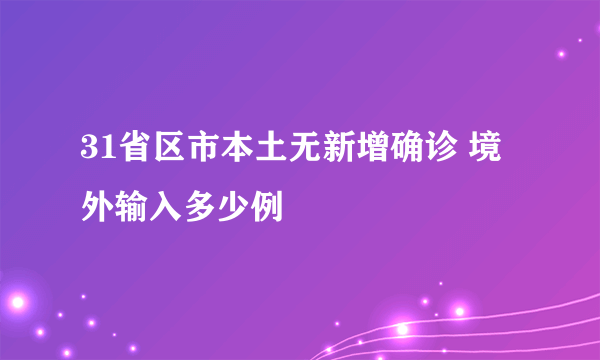 31省区市本土无新增确诊 境外输入多少例