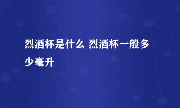 烈酒杯是什么 烈酒杯一般多少毫升