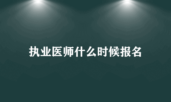 执业医师什么时候报名