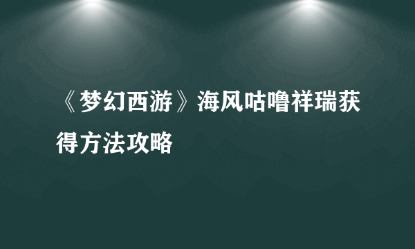 《梦幻西游》海风咕噜祥瑞获得方法攻略