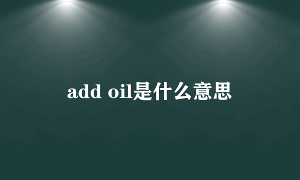 add oil是什么意思