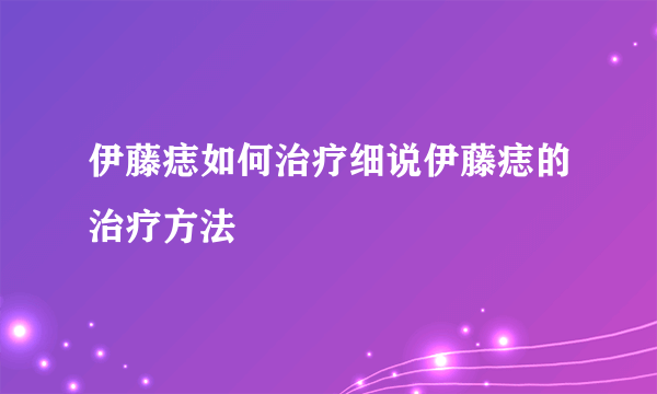 伊藤痣如何治疗细说伊藤痣的治疗方法