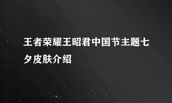 王者荣耀王昭君中国节主题七夕皮肤介绍