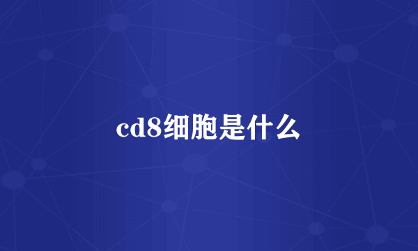 cd8细胞是什么