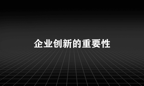 企业创新的重要性