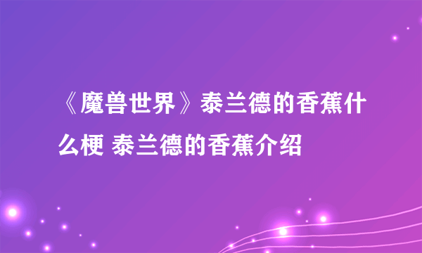 《魔兽世界》泰兰德的香蕉什么梗 泰兰德的香蕉介绍