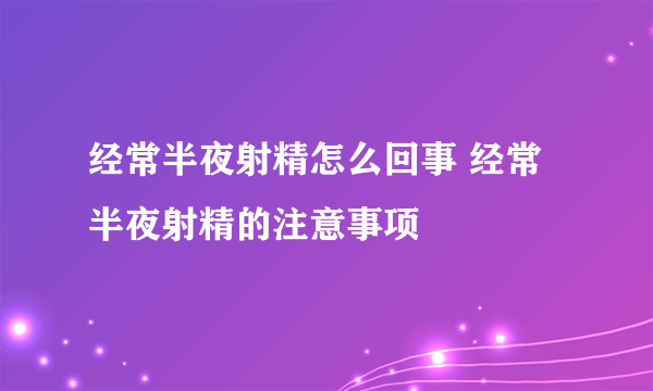 经常半夜射精怎么回事 经常半夜射精的注意事项