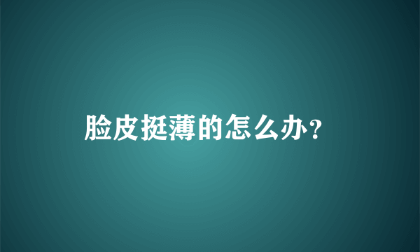 脸皮挺薄的怎么办？