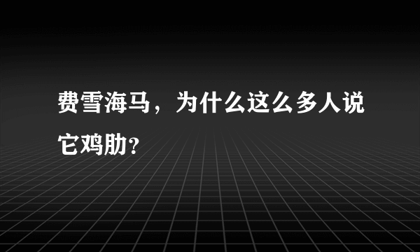 费雪海马，为什么这么多人说它鸡肋？