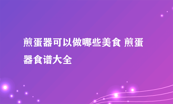 煎蛋器可以做哪些美食 煎蛋器食谱大全