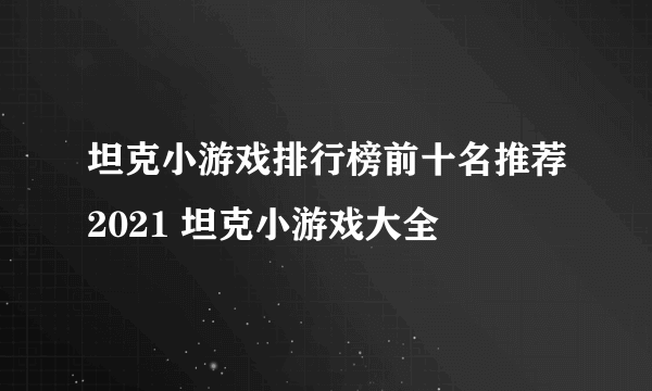 坦克小游戏排行榜前十名推荐2021 坦克小游戏大全