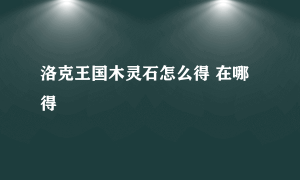 洛克王国木灵石怎么得 在哪得