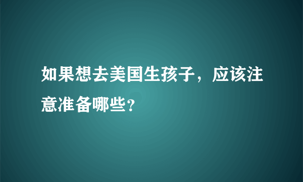 如果想去美国生孩子，应该注意准备哪些？