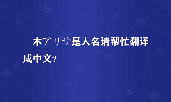 黒木アリサ是人名请帮忙翻译成中文？