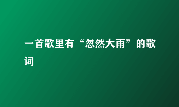 一首歌里有“忽然大雨”的歌词