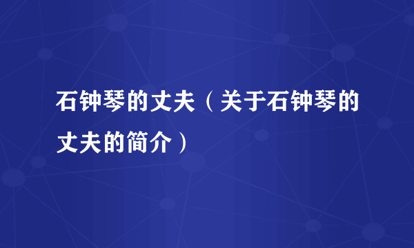 石钟琴的丈夫（关于石钟琴的丈夫的简介）