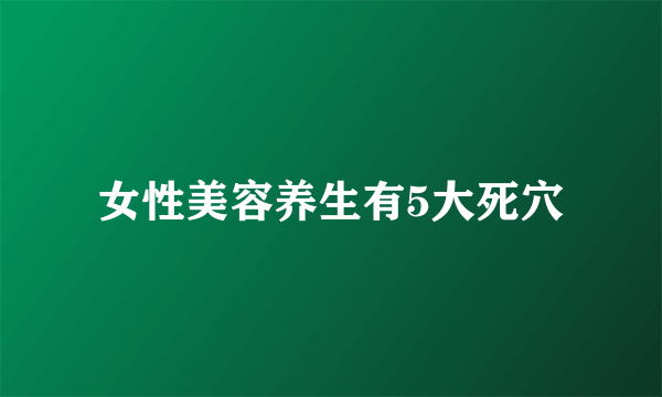 女性美容养生有5大死穴