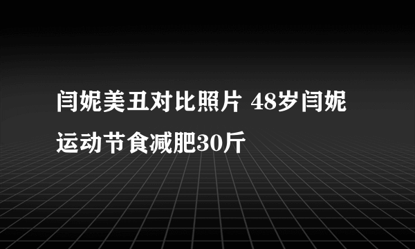 闫妮美丑对比照片 48岁闫妮运动节食减肥30斤