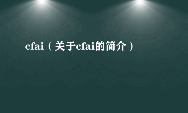 cfai（关于cfai的简介）