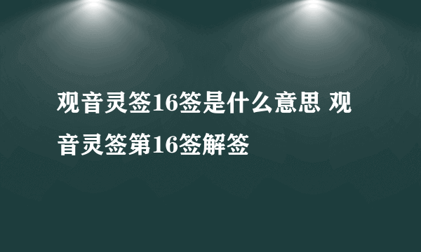 观音灵签16签是什么意思 观音灵签第16签解签