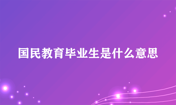 国民教育毕业生是什么意思