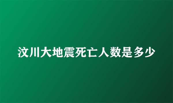 汶川大地震死亡人数是多少