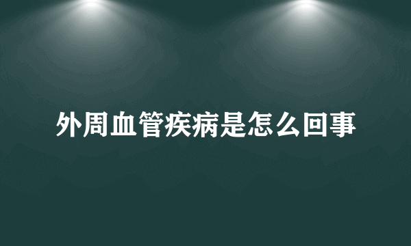 外周血管疾病是怎么回事