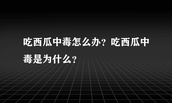 吃西瓜中毒怎么办？吃西瓜中毒是为什么？