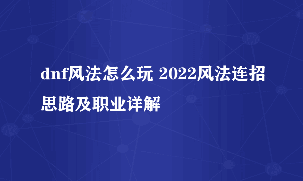 dnf风法怎么玩 2022风法连招思路及职业详解