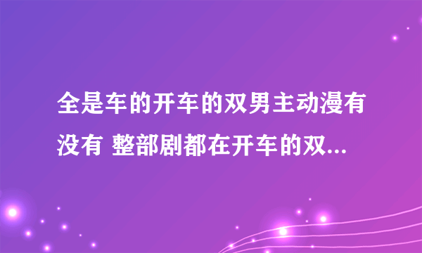 全是车的开车的双男主动漫有没有 整部剧都在开车的双男主泡面番推荐