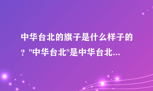 中华台北的旗子是什么样子的？